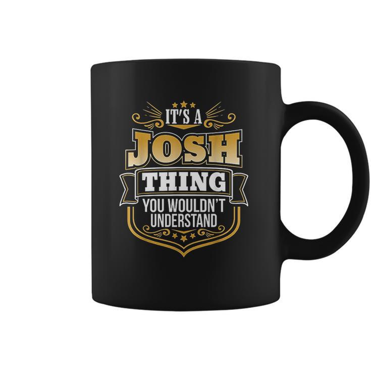 Its A Josh Thing You Wouldnt Understand Josh Coffee Mug