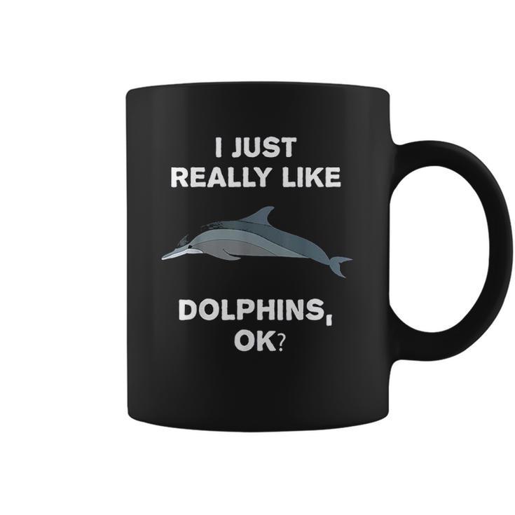 I Just Really Like Dolphins Ok Funny Dolphin Coffee Mug