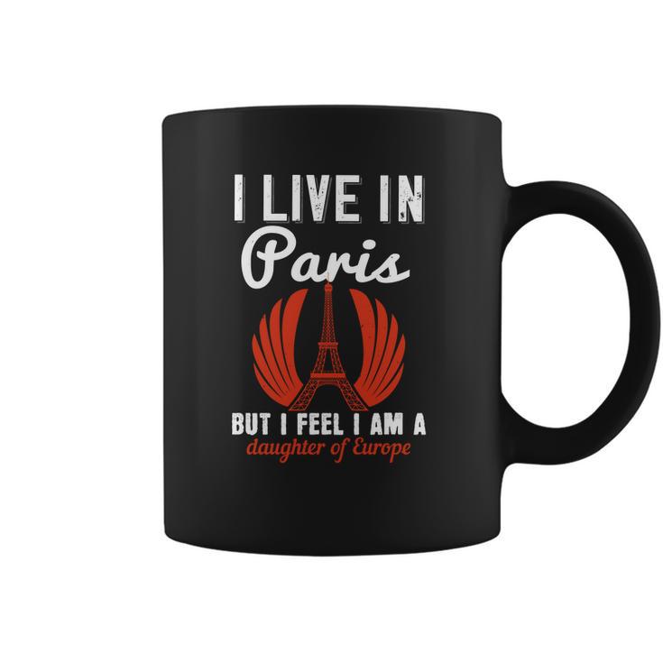 I Live In Paris But I Feel I Am A Daughter Of Europe Coffee Mug