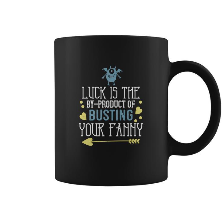 Luck Is The Byproduct Of Busting Your Fanny Coffee Mug