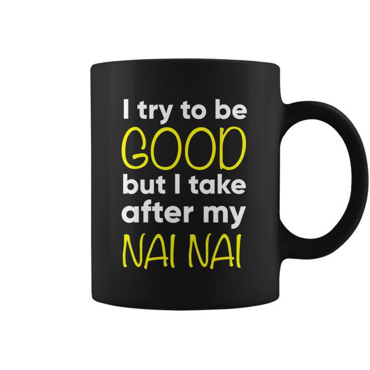 Nai Nai Cute Gift Funny Cute Gift I Try To Be Good But I Take After My Cool Gift Coffee Mug