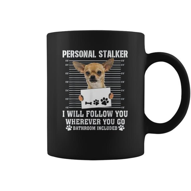 Personal Stalker I Will Follow You Wherever You Go Chihuahua Coffee Mug