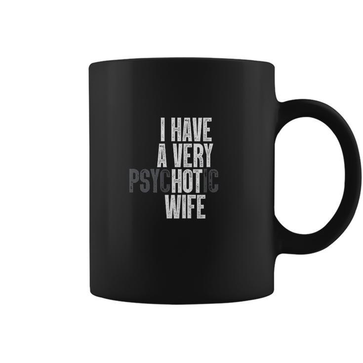 I Have A Very Psychotic Hot Wife Funny Husband Gift Fun Coffee Mug