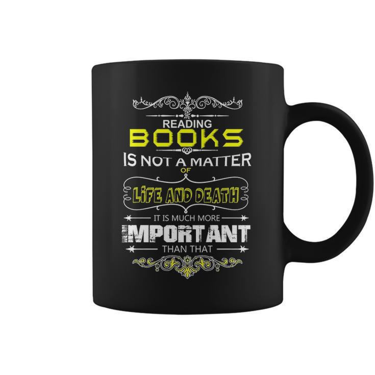 Reading Books Is Not A Matter Of Life And Death I Coffee Mug