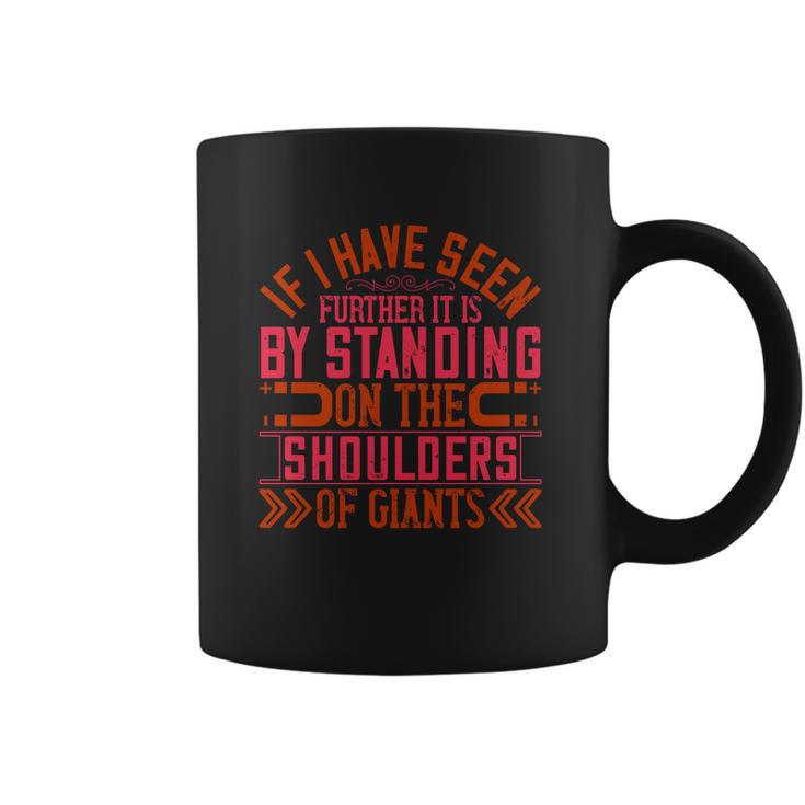 If I Have Seen Further It Is By Standing On The Shoulders Of Giants Coffee Mug