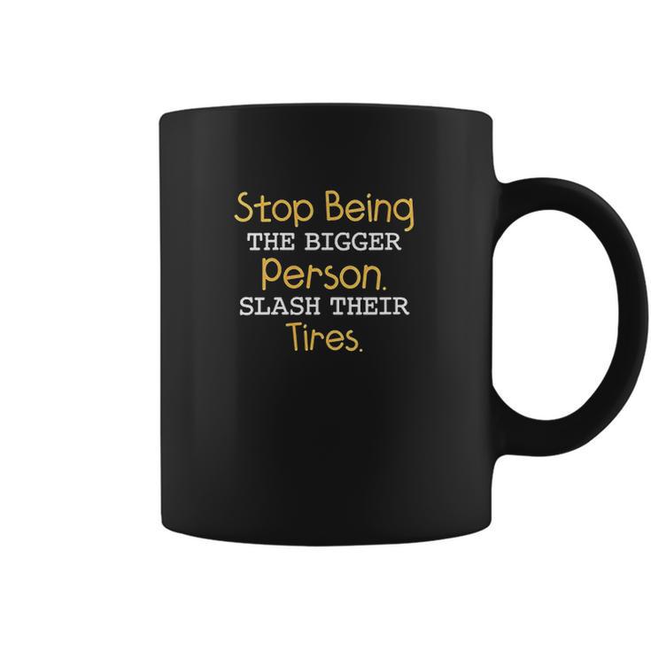 Slash Their Tires Stop Being The Bigger Person Coffee Mug