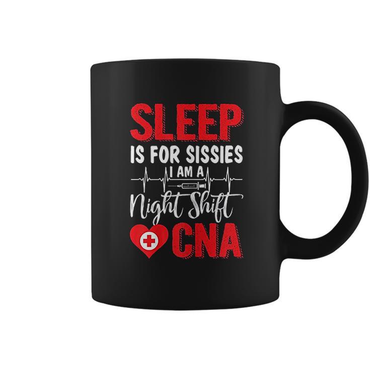 Sleep Is For Sissies I Am A Night Shift Cna Funny Saying Coffee Mug