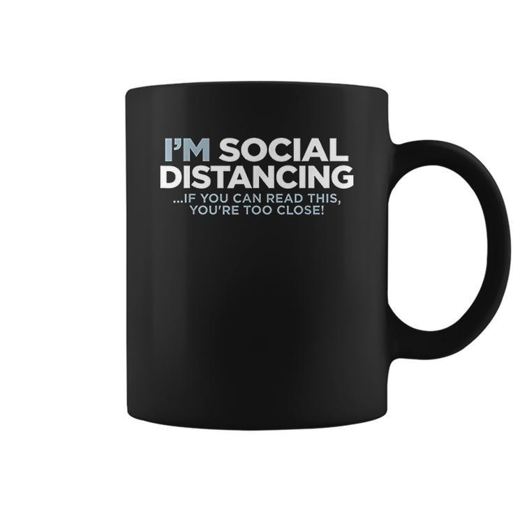 I Am Social Distancing If You Can Read This You Are Too Close Coffee Mug