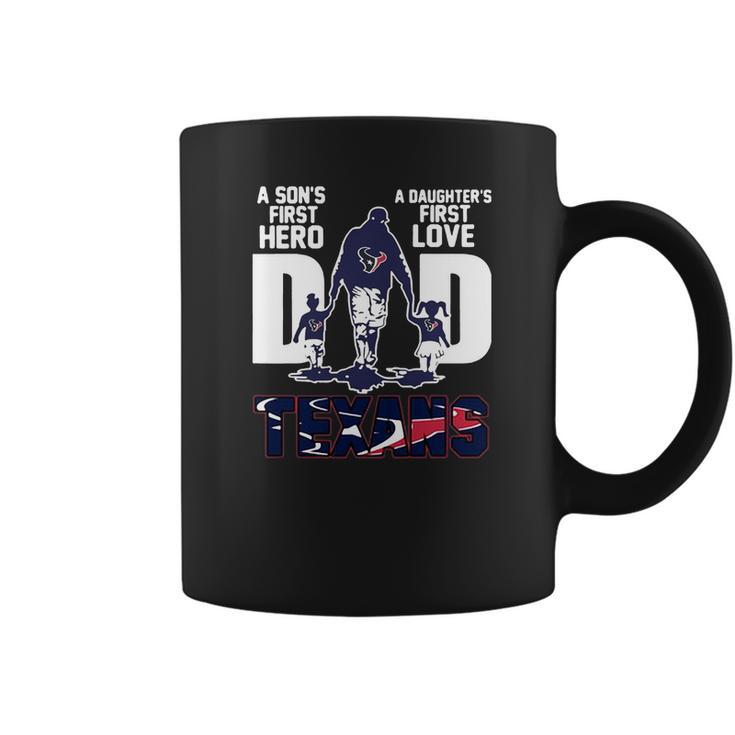 Texans Dad A Son’S First Hero A Daughter’S First Love Shirth Coffee Mug