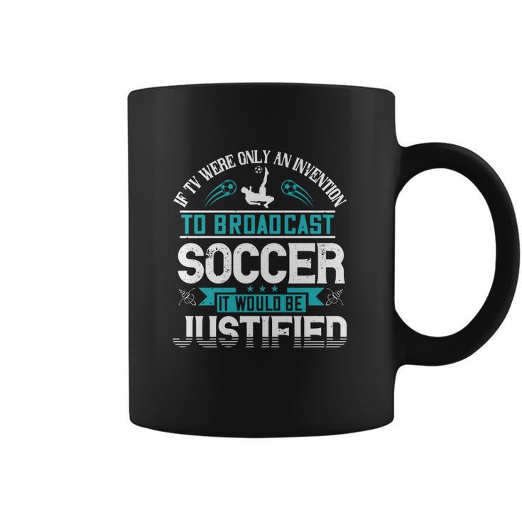 If Tv Were Only An Invention To Broadcast Soccer It Would Be Justified Coffee Mug