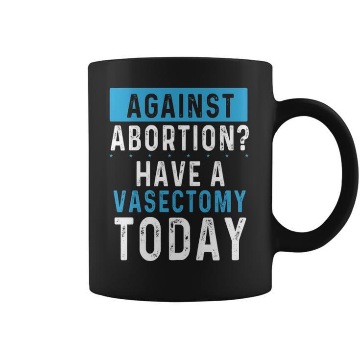 Vasectomies Prevent Abortions - Keep Abortion Safe And Legal Coffee Mug