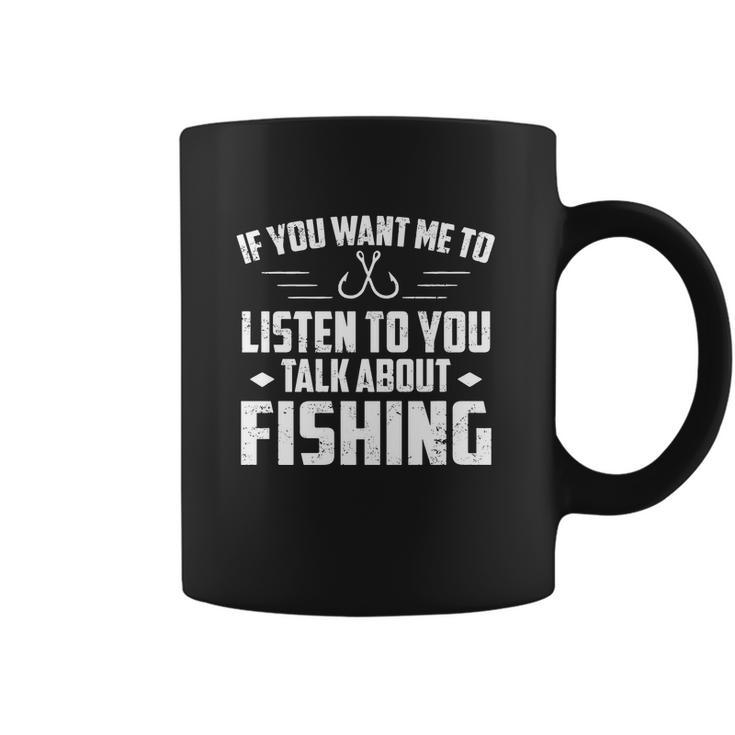 If You Want Me To Listen Talk About Fishing Coffee Mug