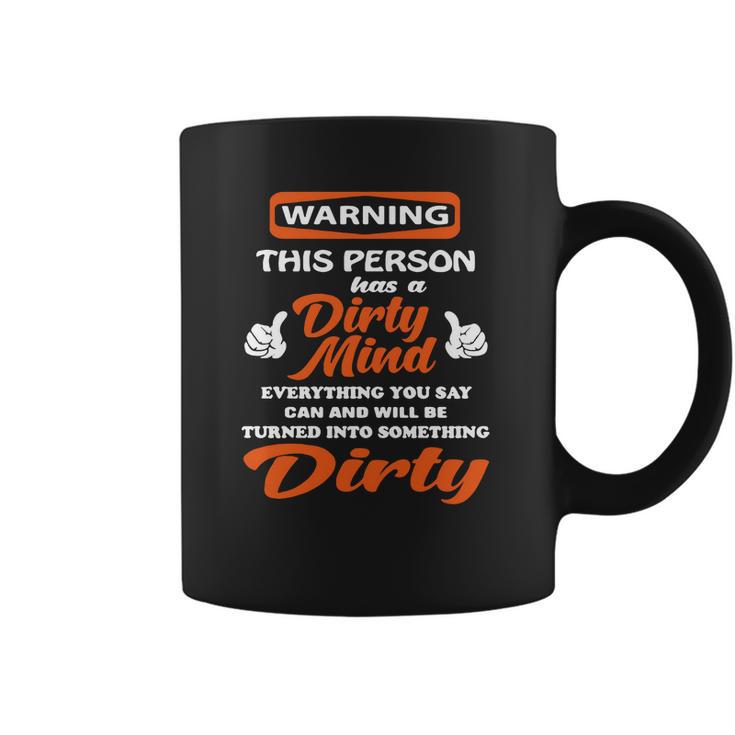 Warning This Person Has A Dirty Mind Everything You Say Can And Will Be Tunrned Into Something Dirty Coffee Mug