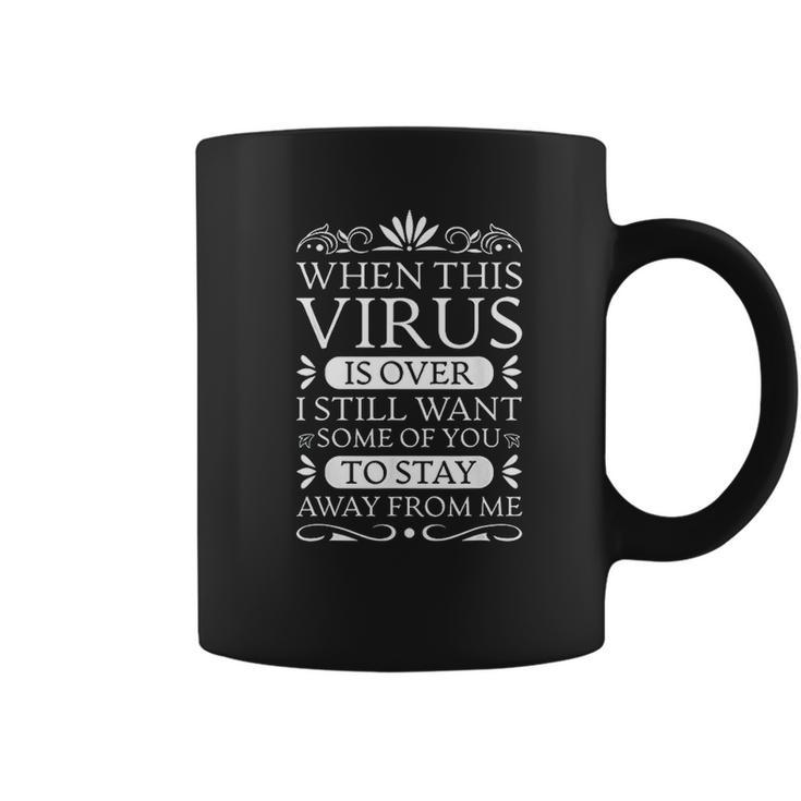 When This Virus Is Over Stay Away From Me Funny Sarcastic Coffee Mug