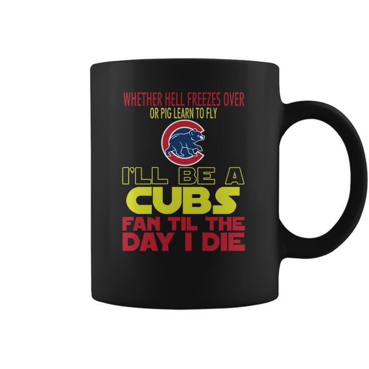 I Will Be A Cubs Fan Til The Day I Die Coffee Mug