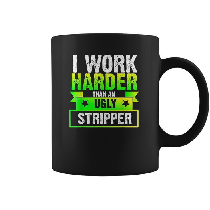 I Work Harder Than An Ugly Stripper Funny Coffee Mug