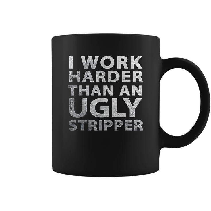 I Work Harder Than An Ugly Stripper Funny Graphic Coffee Mug