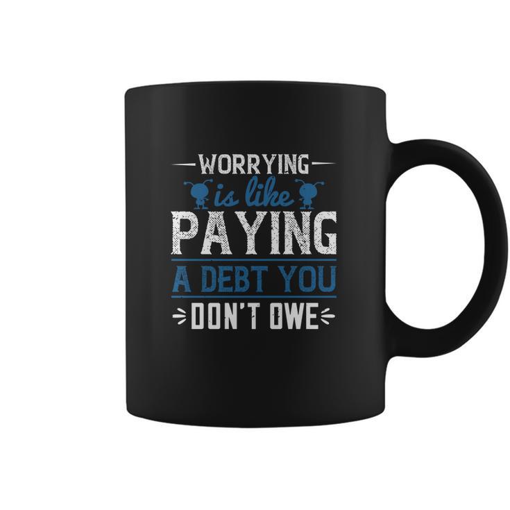 Worrying Is Like Paying A Debt You Don’T Owe Coffee Mug