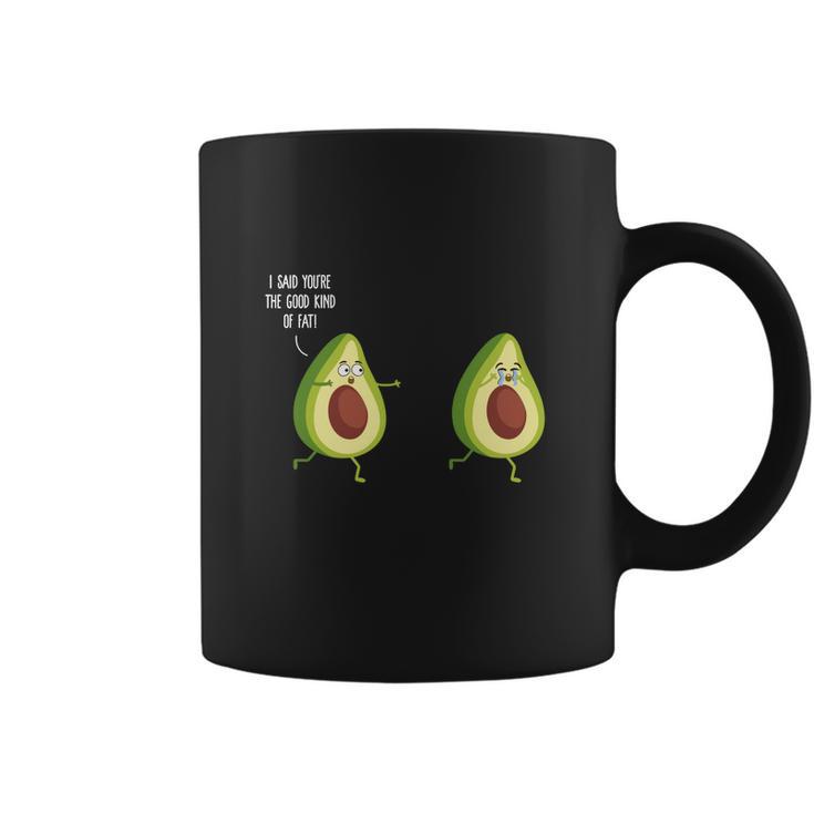 I Said Youre The Good Kind Of Fat - Avocado T-Shirt Coffee Mug