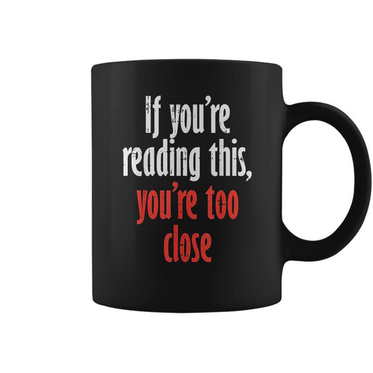 If Youre Reading This Too Close Funny Social Distancing Gift Coffee Mug