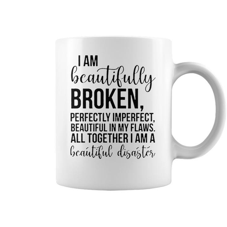 I Am Beautifully Broken Perfectly Inperfect All Together I Am A Beautiful Disaster - T-Shirt Coffee Mug