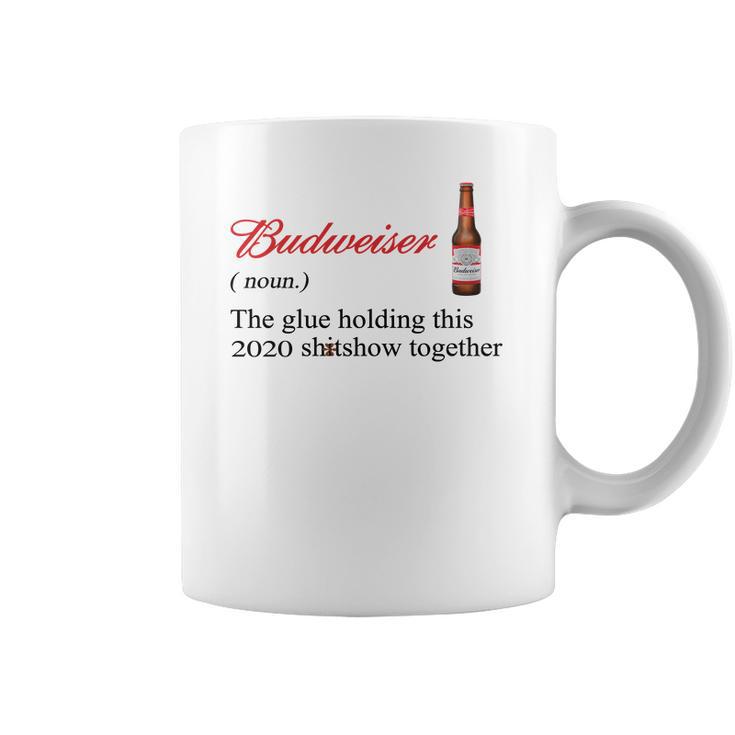 Budweiser The Glue Holding This 2020 Shitshow Together Shirt Coffee Mug