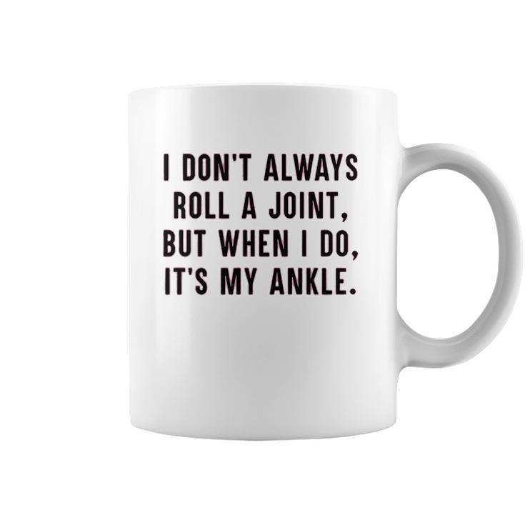 I Dont Always Roll A Joint But When I Do Its My Ankle Shirt Coffee Mug