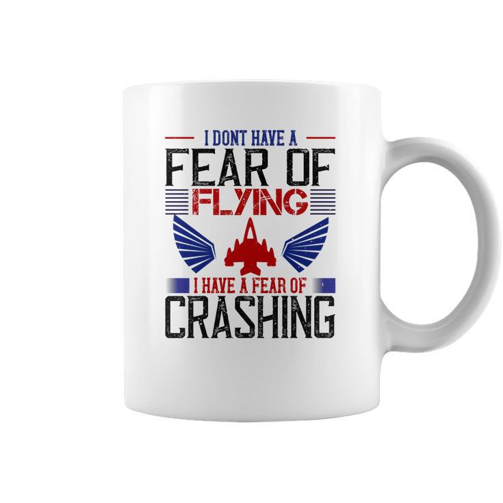 I Don’T Have A Fear Of Flying I Have A Fear Of Crashing Coffee Mug