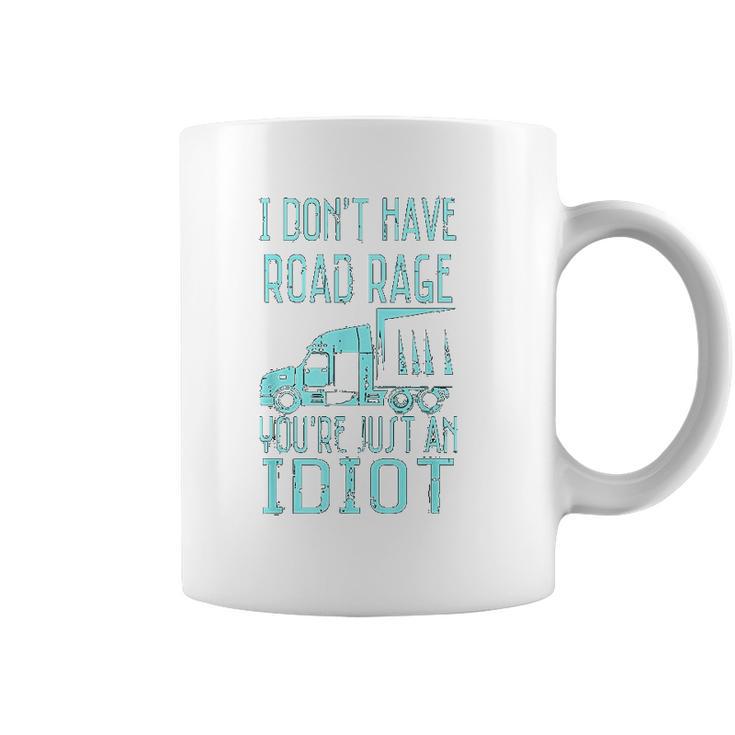 I Dont Have Road Rage You  Are Just An Idiot Funny Trucker Coffee Mug