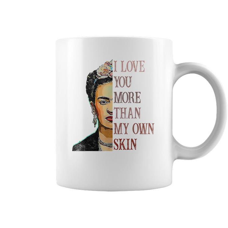 Frida Kahlo I Love You More Than My Own Skin Coffee Mug