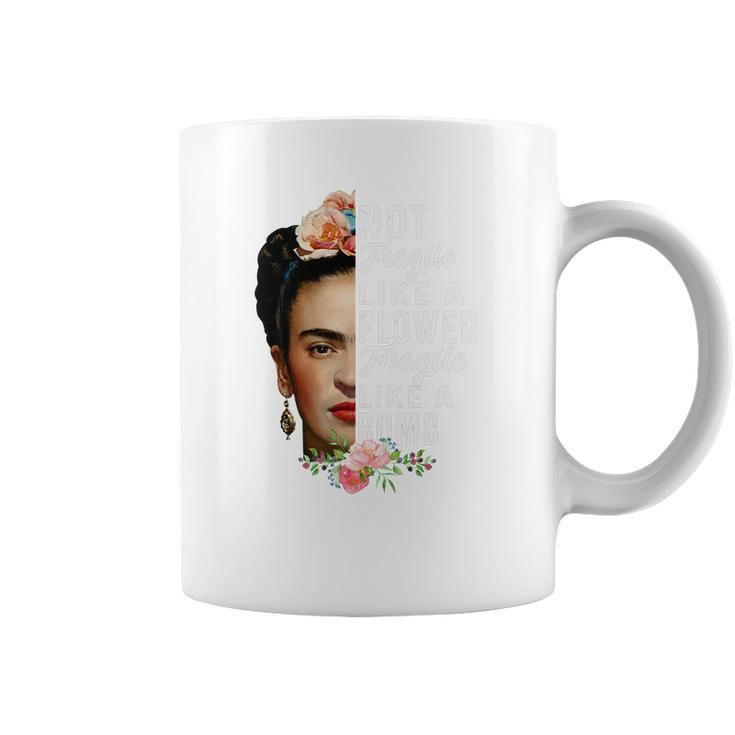 Frida Kahlo Not Fragile Like A Flower Fragile Like A Bomb Gift Coffee Mug