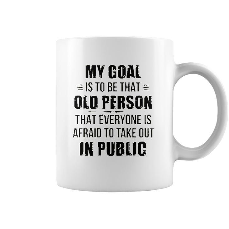 Funny My Goal Is To Be That Old Person That Everyone Is Afraid To Take Out In Public Coffee Mug