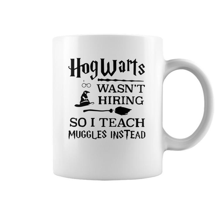 Hogwarts Wasnt Hiring So I Teach Muggles Instead T Shirt Coffee Mug