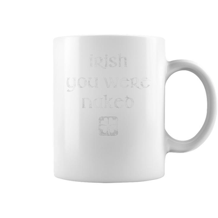 Irish You Were Naked  St Patricks Day Coffee Mug