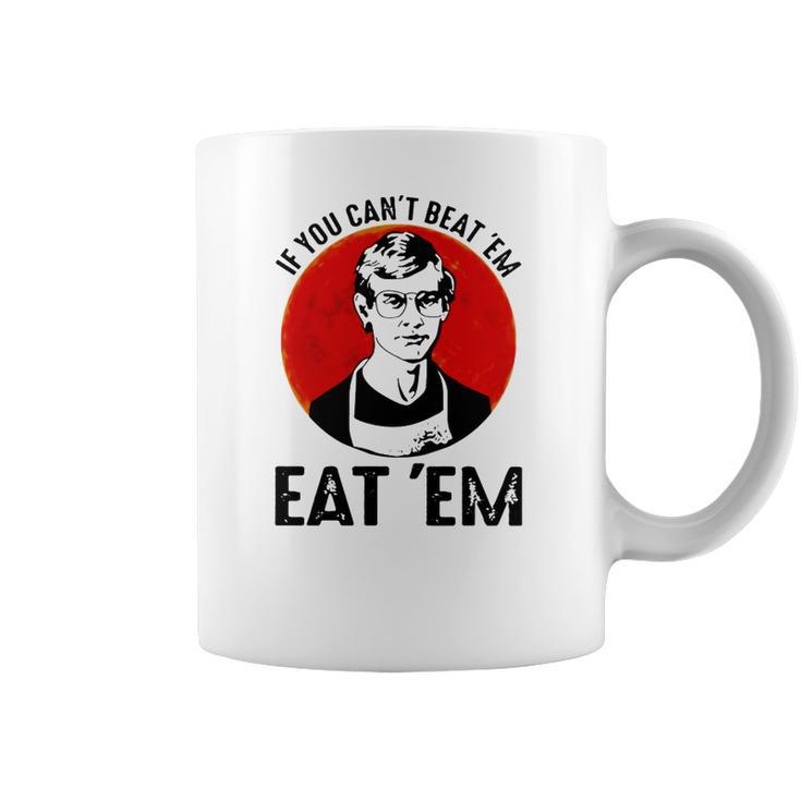 Jeffery Dahmer If You Can’T Beat ’Em Eat ’Em Coffee Mug