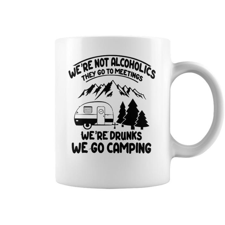 Were Not Alcoholics They Go To Meetings Drunk We Go Camping Funny Coffee Mug