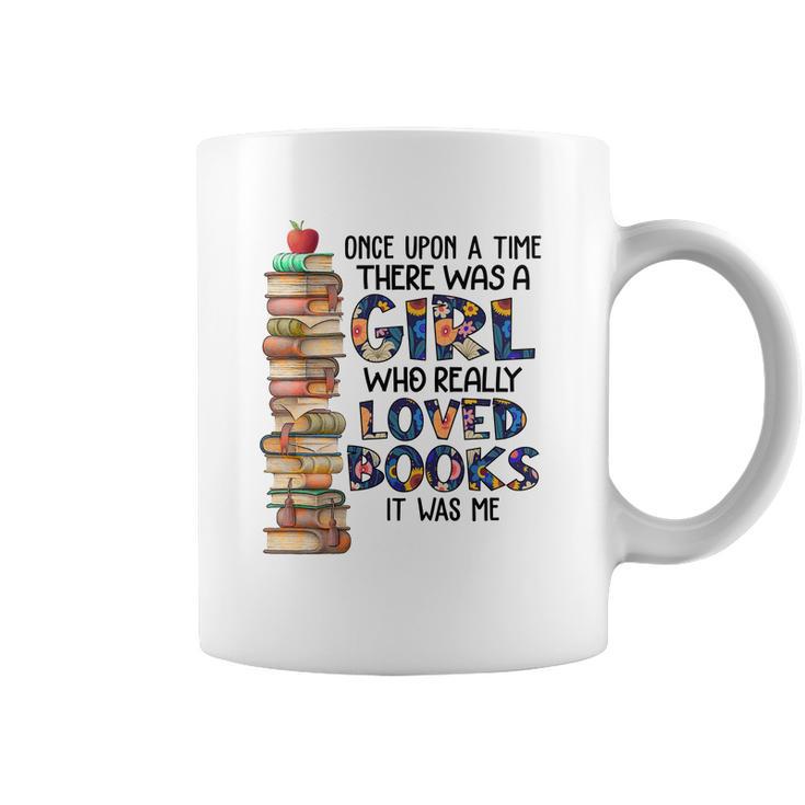 Once Upon A Time There Was A Girl Who Really Loved Books It Was Me Coffee Mug