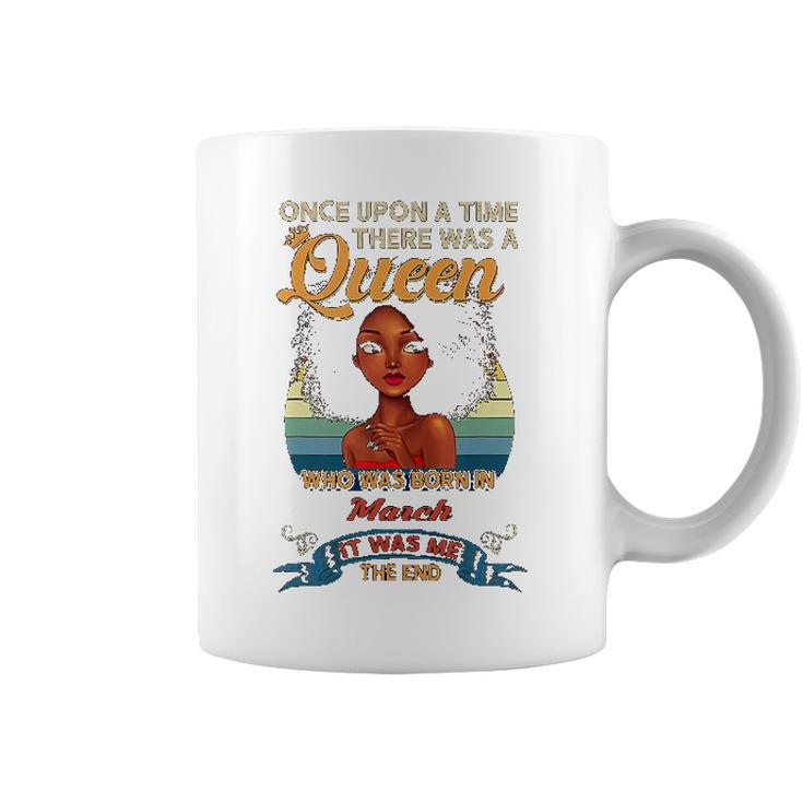 Once Upon A Time There Was A Queen Born In March Coffee Mug