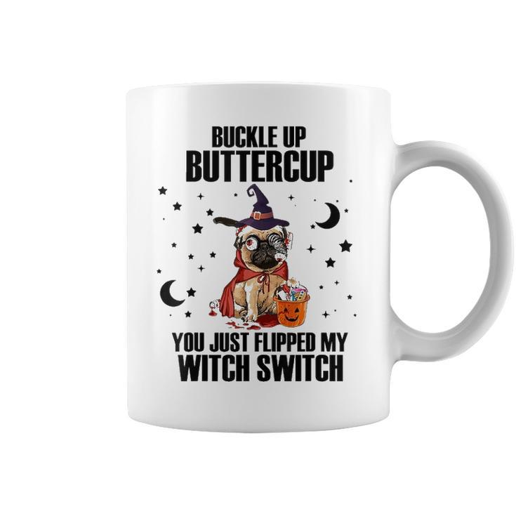 Pug Dog Buckle Up Buttercup You Just Flipped My Witch Switch Coffee Mug