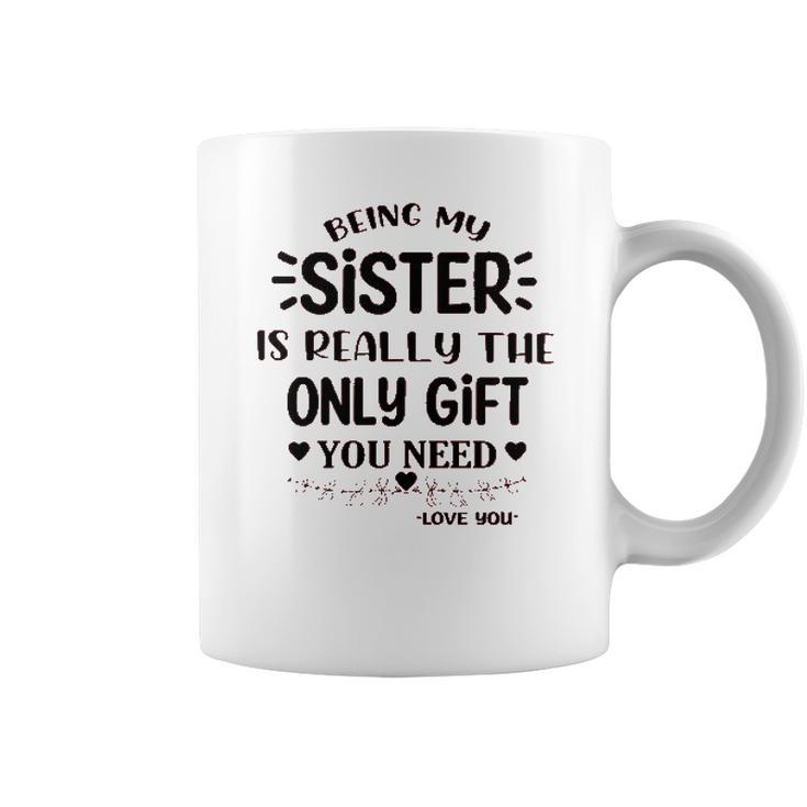 Being My Sister Is Really The Only Gift You Need Interesting 2022 Gift Coffee Mug