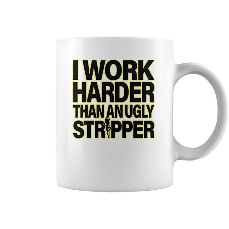 I Work Harder Than An Ugly Stripper Coffee Mug