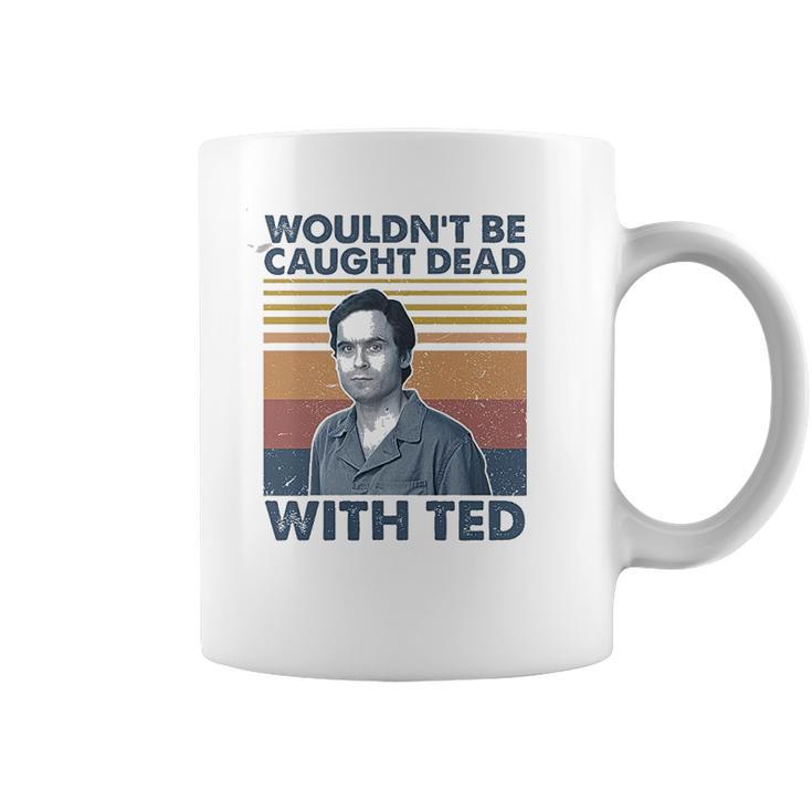 Wouldnt Be Caught Dead With Ted Vintage Coffee Mug