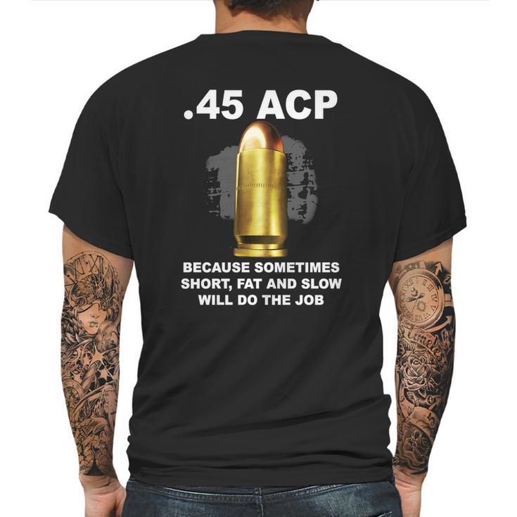 45 Acp Because Sometimes Short Fat And Slow Will Do The Job Hoodie Mens Back Print T-shirt