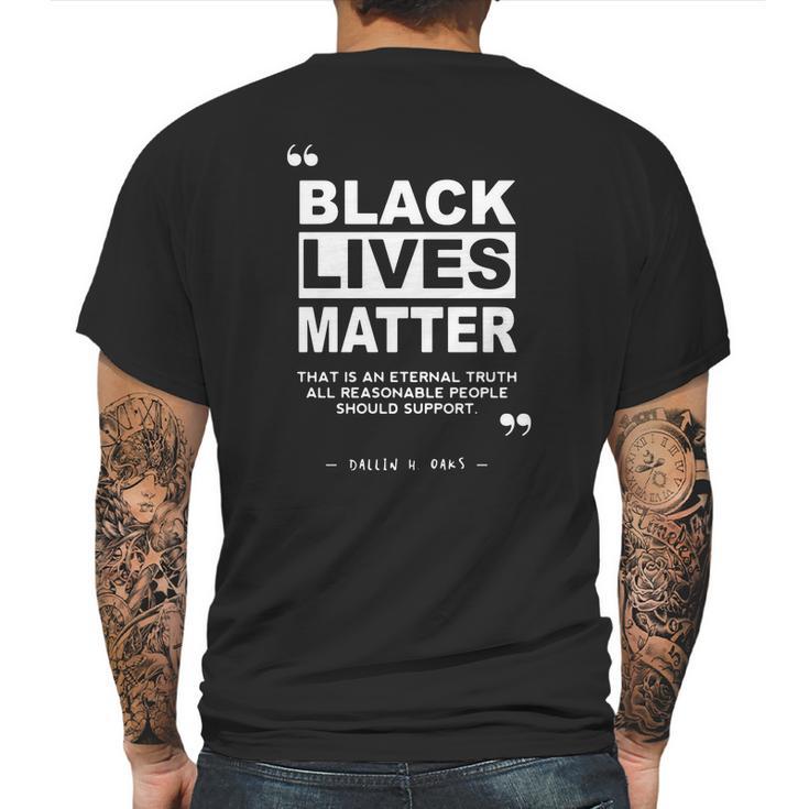 Black Lives Matter That Is An Eternal Truth All Reasonable People Should Support Dallin H Oaks Mens Back Print T-shirt