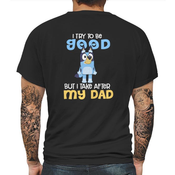 Bluey I Try To Be Good But I Take After My Dad Mens Back Print T-shirt