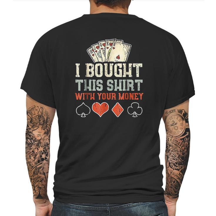 I Bought This With Your Money  Funny Poker Gift Mens Back Print T-shirt