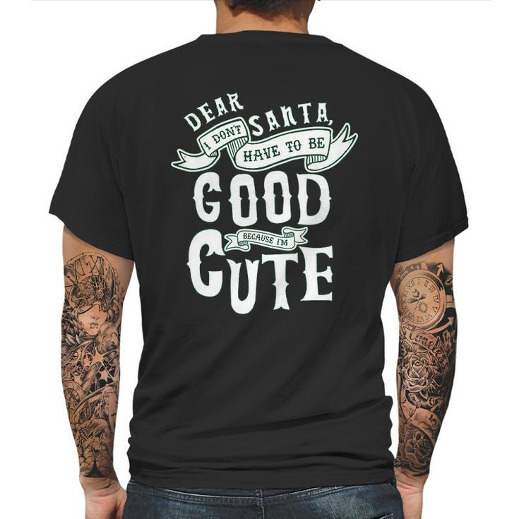 Dear Santa I Don’T Have To Be Good Because Im Cute Mens Back Print T-shirt