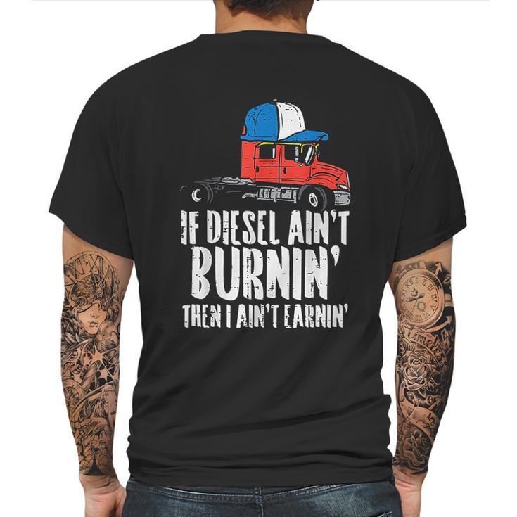 If Diesel Aint Burnin Earnin Truck Semi Trucker Driver Gift Mens Back Print T-shirt