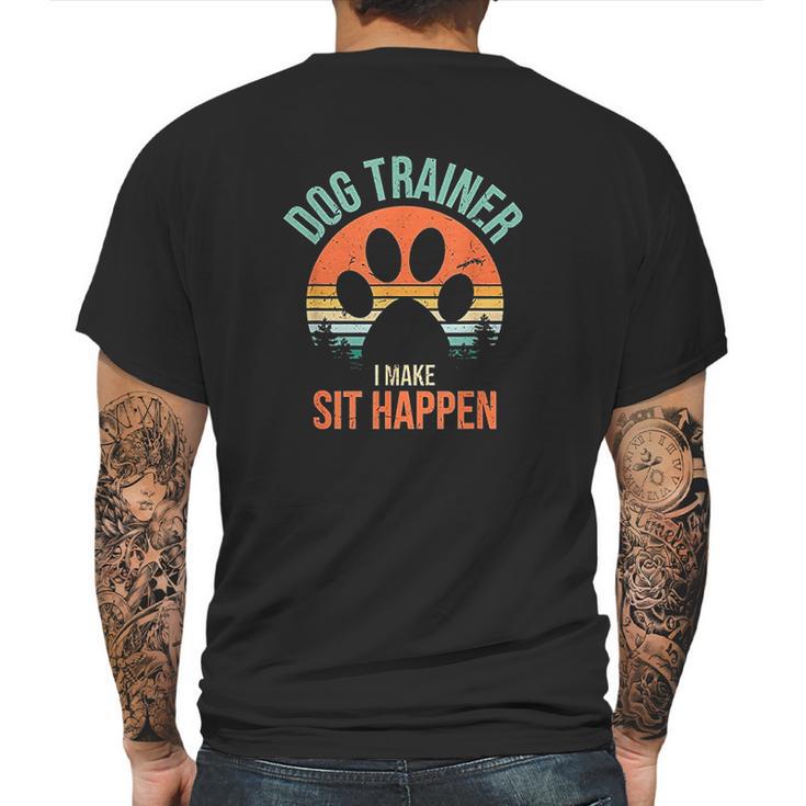 Dog Trainer I Make Sit Happen Funny Dog Trainer Mens Back Print T-shirt