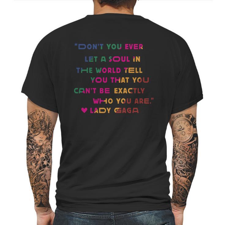 Don’T You Ever Let A Soul In The World Tell You That You Cant Be Exactly Who You Are Lady Gaga Mens Back Print T-shirt